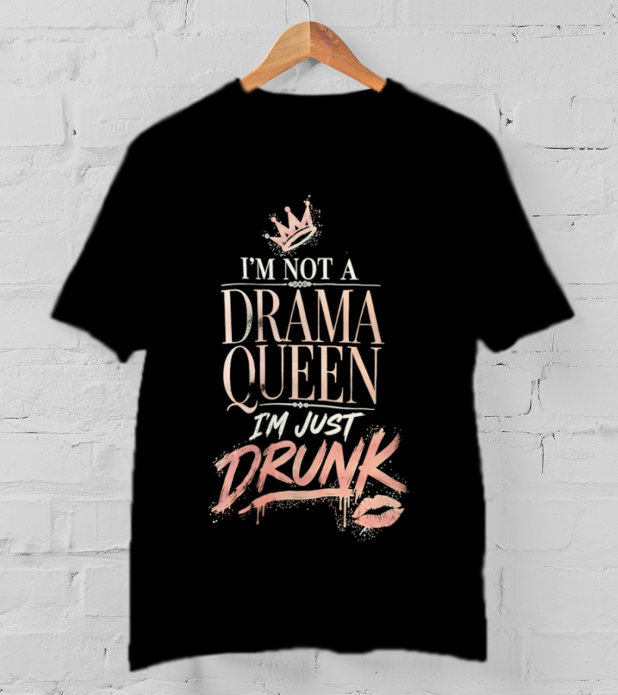 I'm Not A Drama Queen I'm Just Drunk Crown T-Shirt