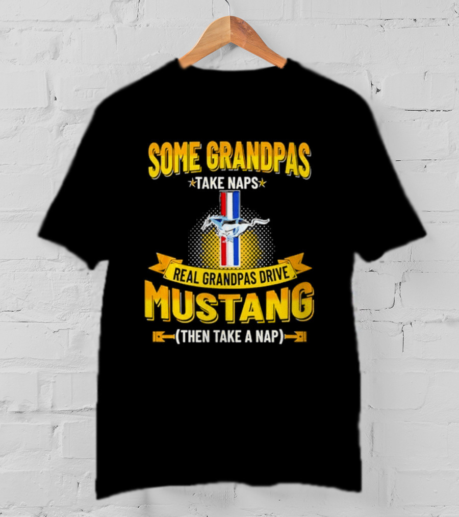 Some Grandpas Take Naps Real Grandpas Drive Mustang Then Take A Nap T-Shirt