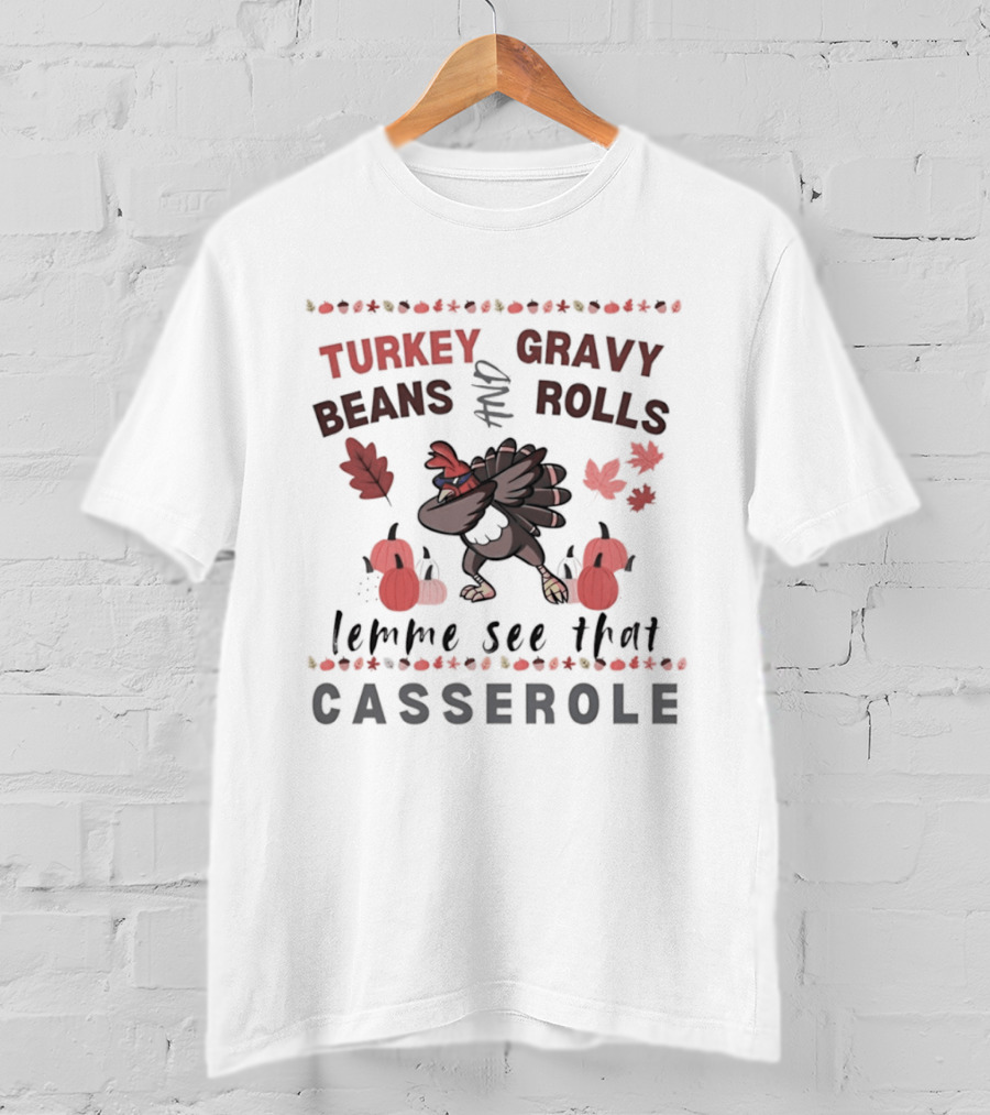 Turkey Gravy Beans And Rolls Lemme See That Casserole Thanksgiving Dance Leaves Pumpkins T-Shirt