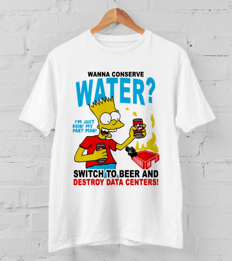 Wanna Conserve Water Switch To Beer And Destroy Data Centers Bart Simpson Meme T-Shirt
