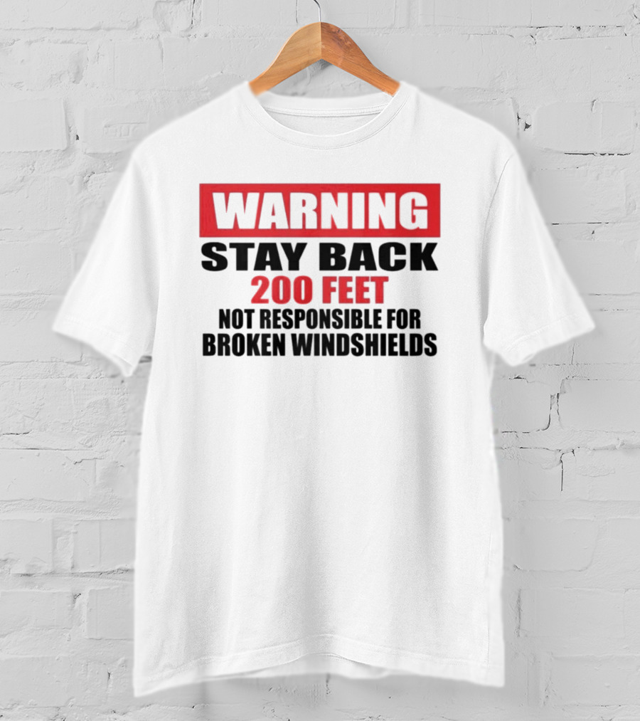 Warning Stay Back 200 Feet Not Responsible For Broken Windshields T-Shirt