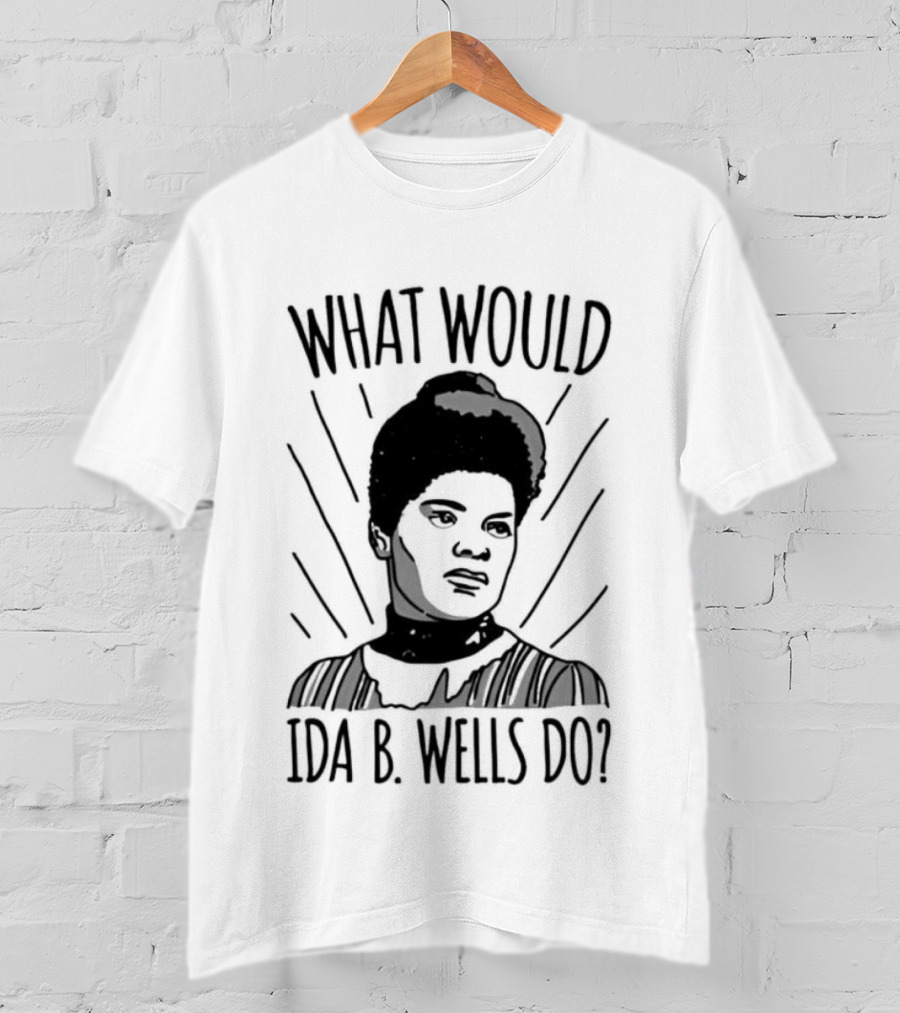 What Would Ida B Wells Do Inspirational Empowerment T-Shirt