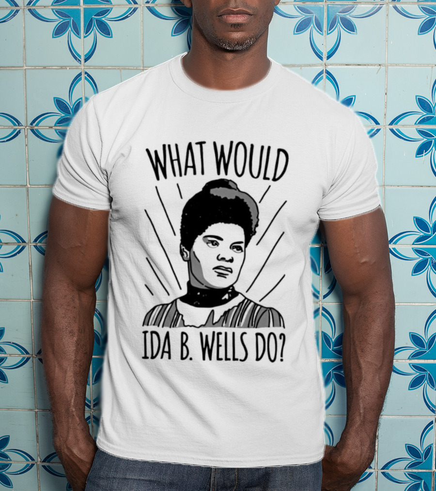 What Would Ida B Wells Do Inspirational Empowerment T-Shirt
