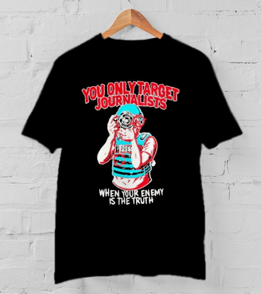 You Only Target Journalists When Your Enemy Is The Truth Press Photographer T-Shirt