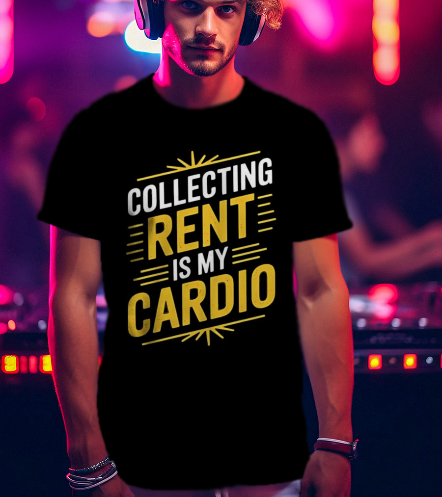 Collecting Rent Is My Cardio Landlord Real Estate Investor Property Management T-Shirt