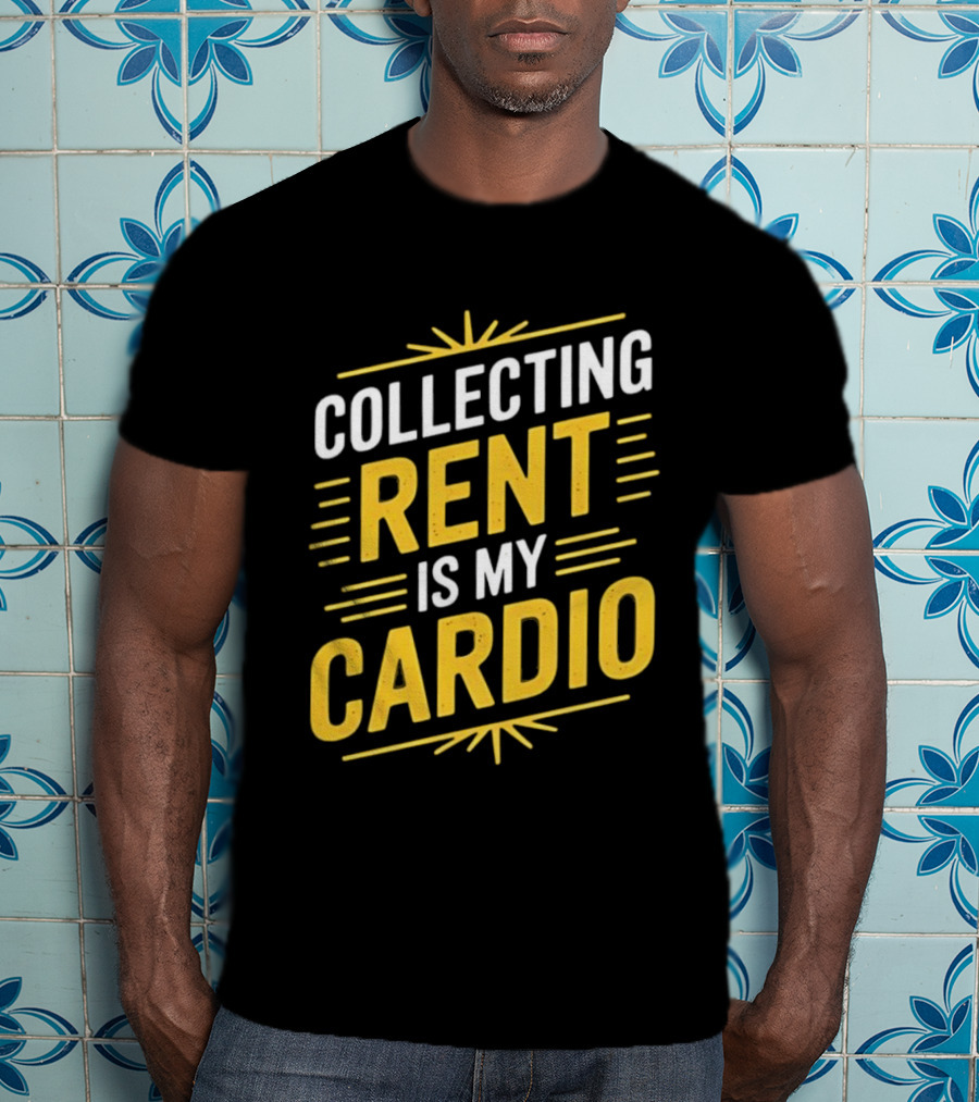 Collecting Rent Is My Cardio Landlord Real Estate Investor Property Management T-Shirt