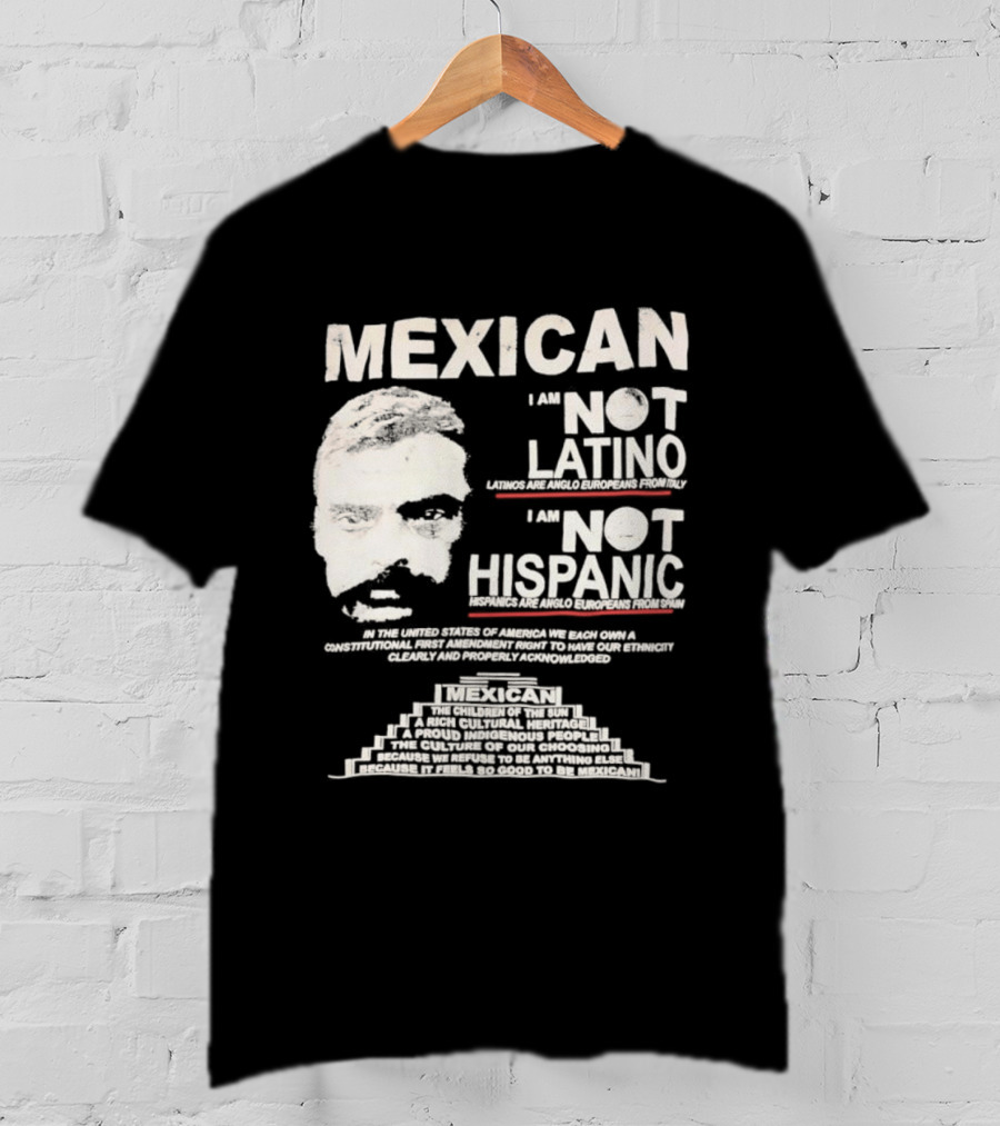 MEXICAN I Am NOT LATINO I Am NOT HISPANIC Emiliano Zapata Iconic Mexican Revolutionary T-Shirt