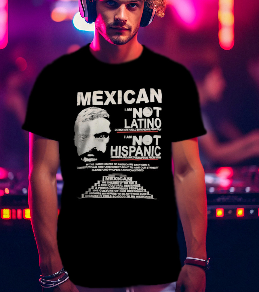 MEXICAN I Am NOT LATINO I Am NOT HISPANIC Emiliano Zapata Iconic Mexican Revolutionary T-Shirt