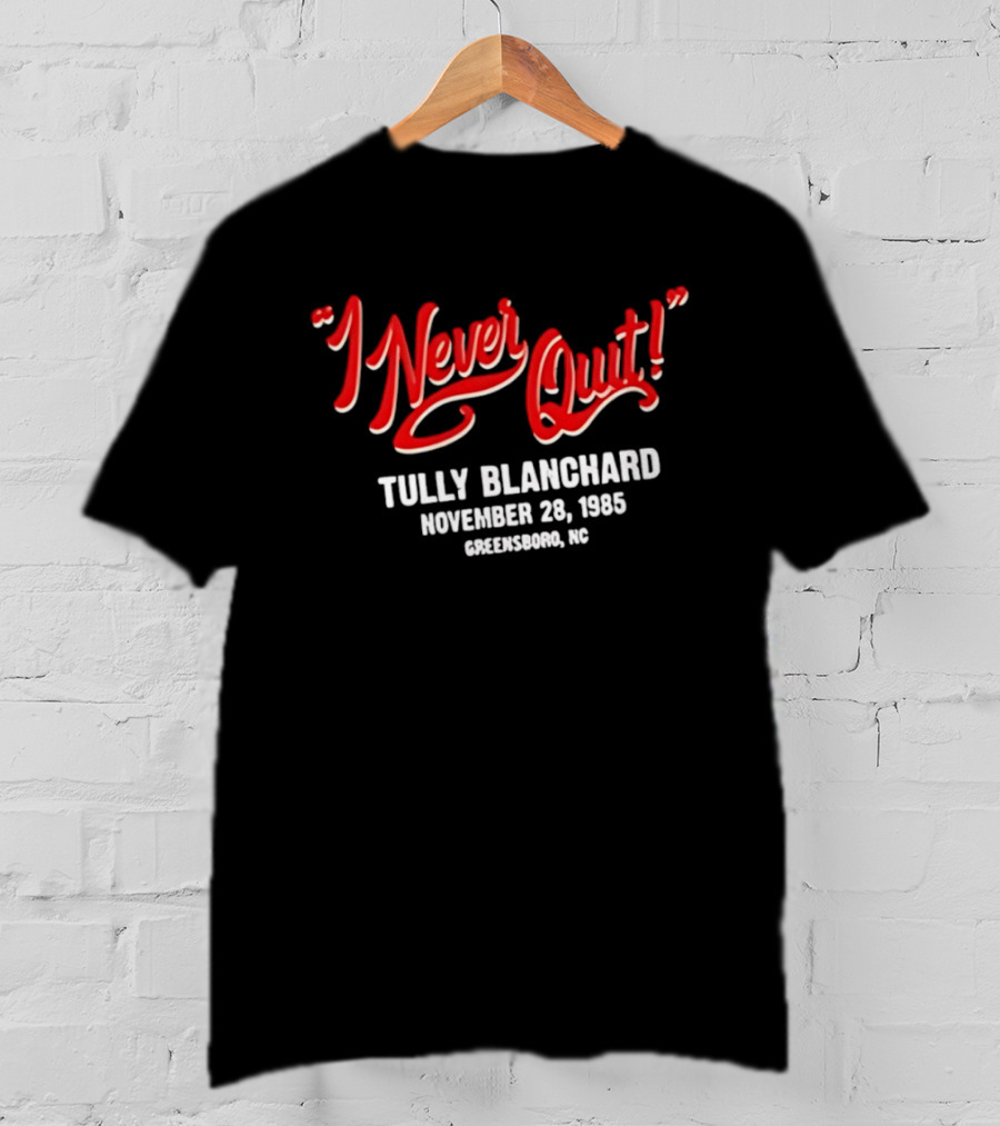I Never Quit Tully Blanchard November 28 1985 Greensboro NC T-Shirt