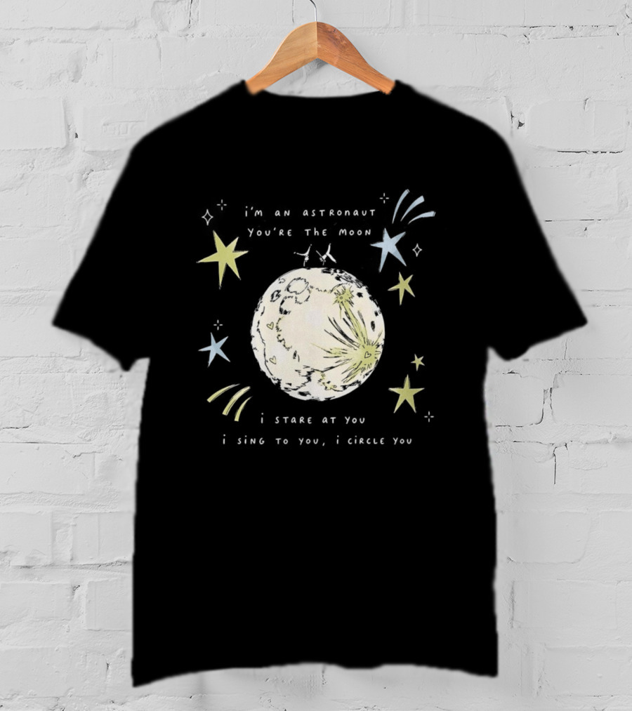 I'm An Astronaut You're The Moon I Stare At You I Sing To You I Dance T-Shirt