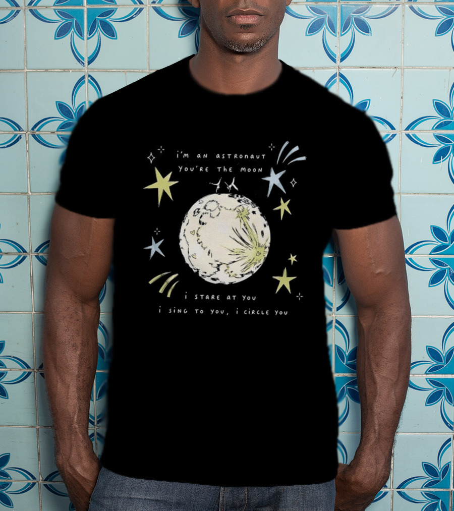 I'm An Astronaut You're The Moon I Stare At You I Sing To You I Dance T-Shirt