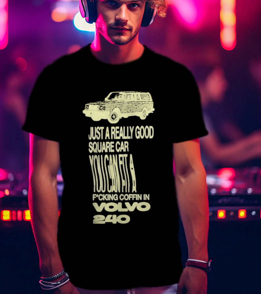 Just A Really Good Square Car You Can Fit A F*cking Coffin In Volvo 240 T-Shirt