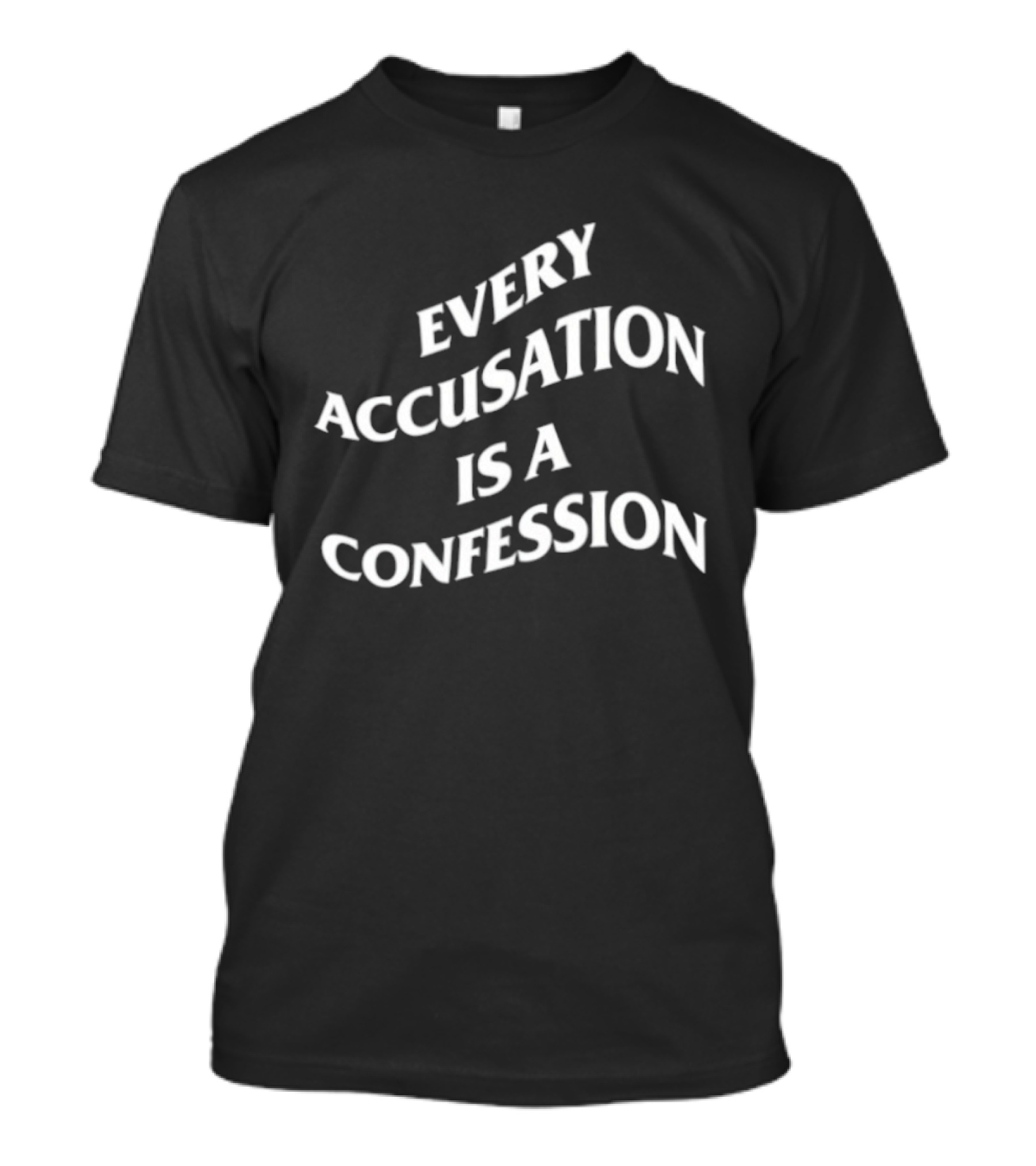 Every Accusation Is A Confession T-Shirt