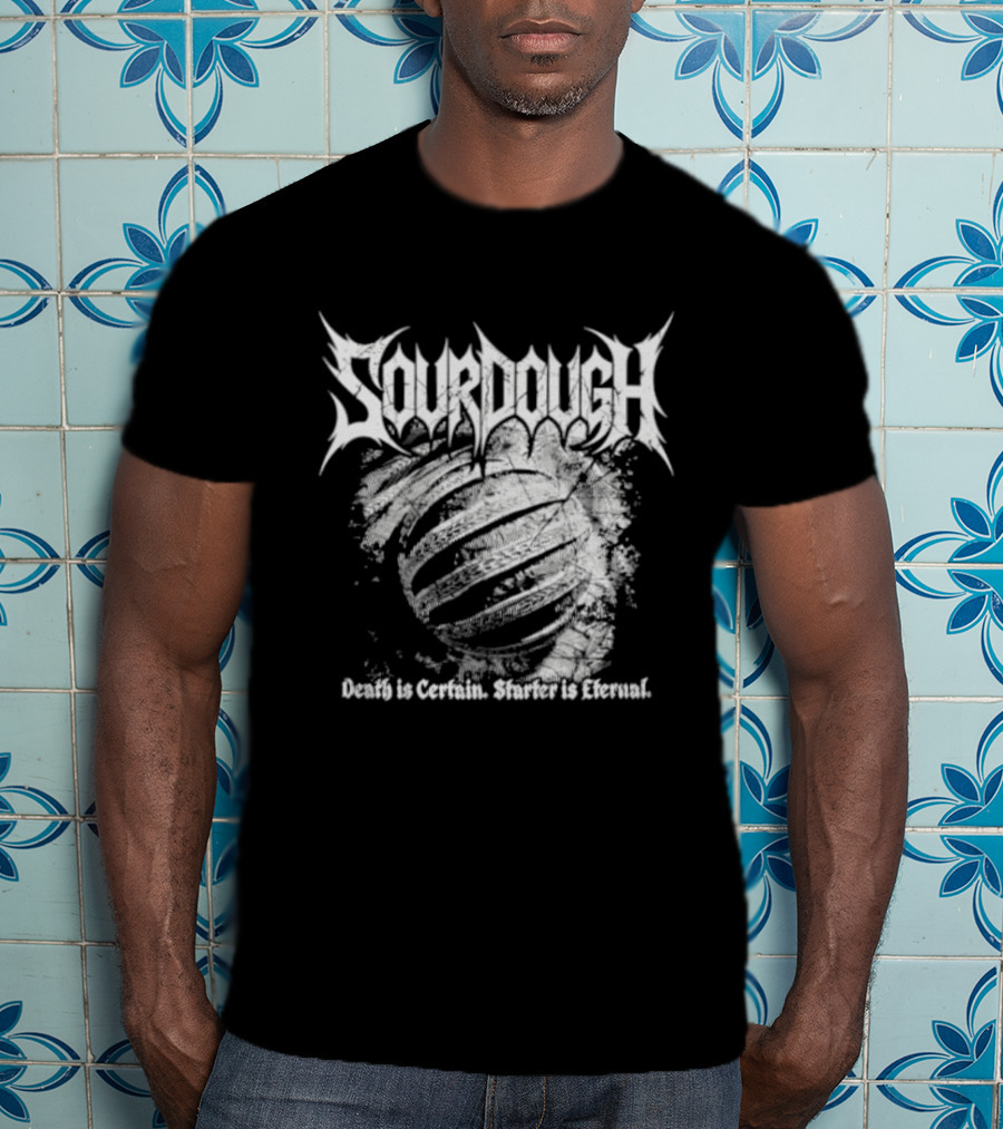 Sourdough Death Is Certain Starter Is Eternal T-Shirt