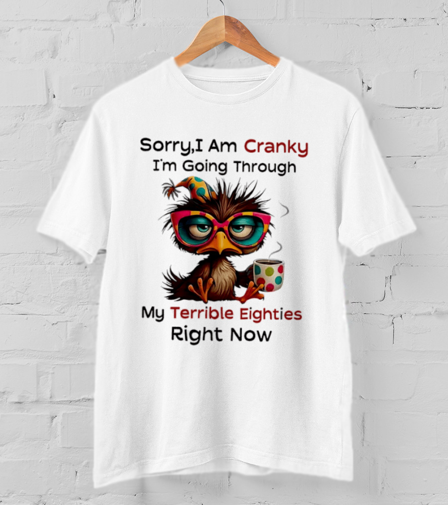 Sorry I Am Cranky Bird Drinking Coffee Going Through My Terrible Eighties Right Now T-Shirt