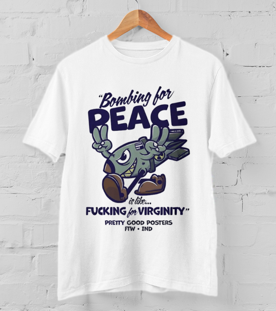 Bombing For Peace Is Like Fucking For Virginity Pretty Good S FTW IND T-Shirt