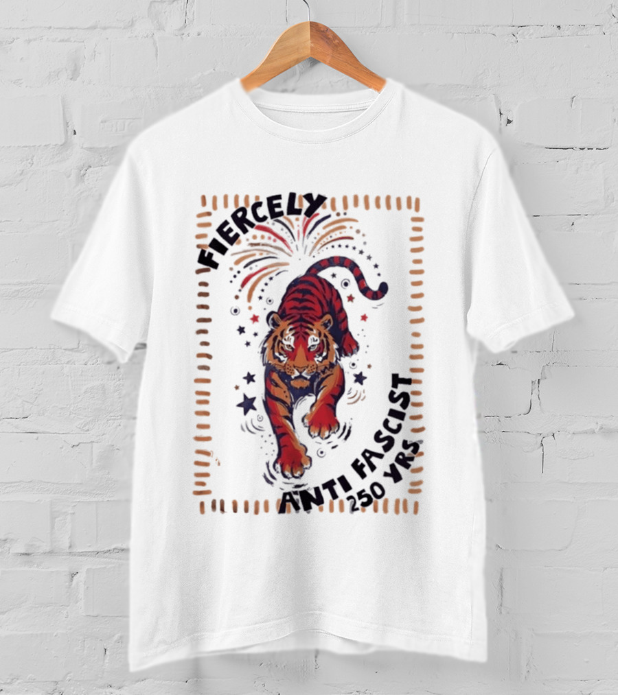 Fiercely Tiger Anti Fascist 250 Yrs T-Shirt