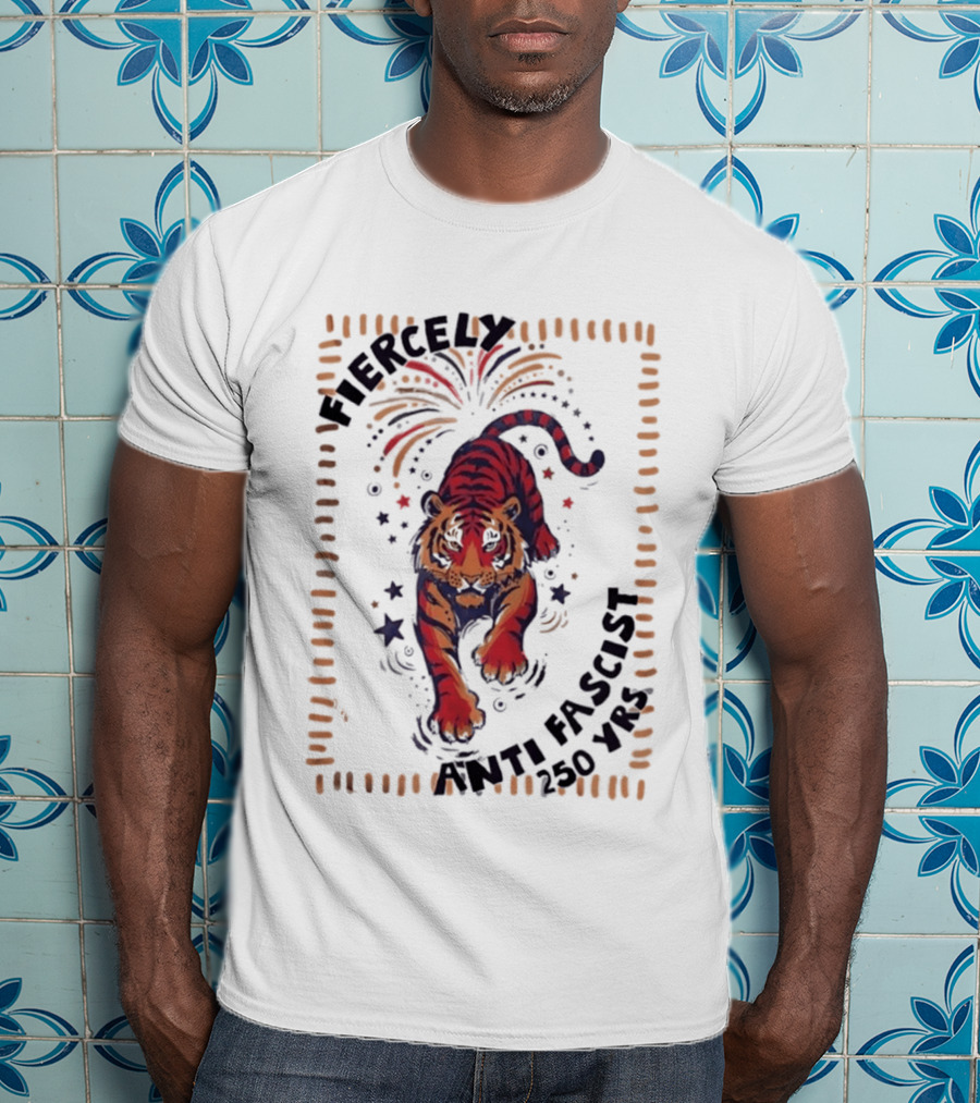 Fiercely Tiger Anti Fascist 250 Yrs T-Shirt