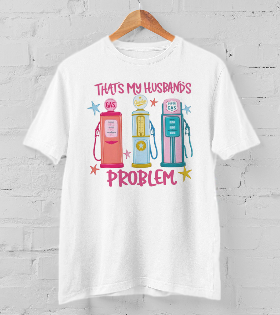 Gasoline Pumps That's My Husband's Problem Super Gas T-Shirt