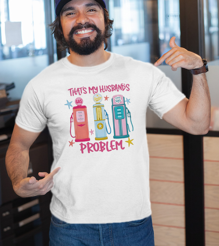 Gasoline Pumps That's My Husband's Problem Super Gas T-Shirt