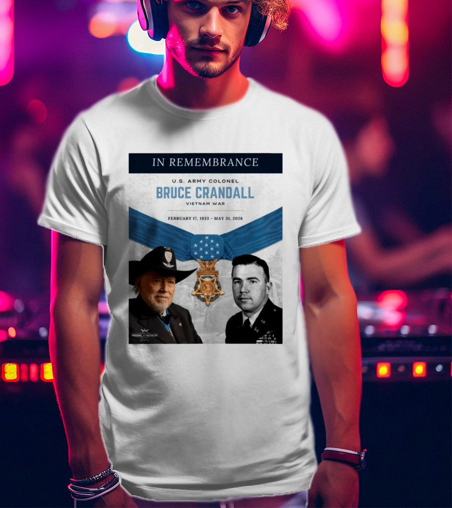 In Remembrance U.S. Army Colonel Bruce Crandall Vietnam War February 17 1933 May 31 2026 Medal Of Honor T-Shirt