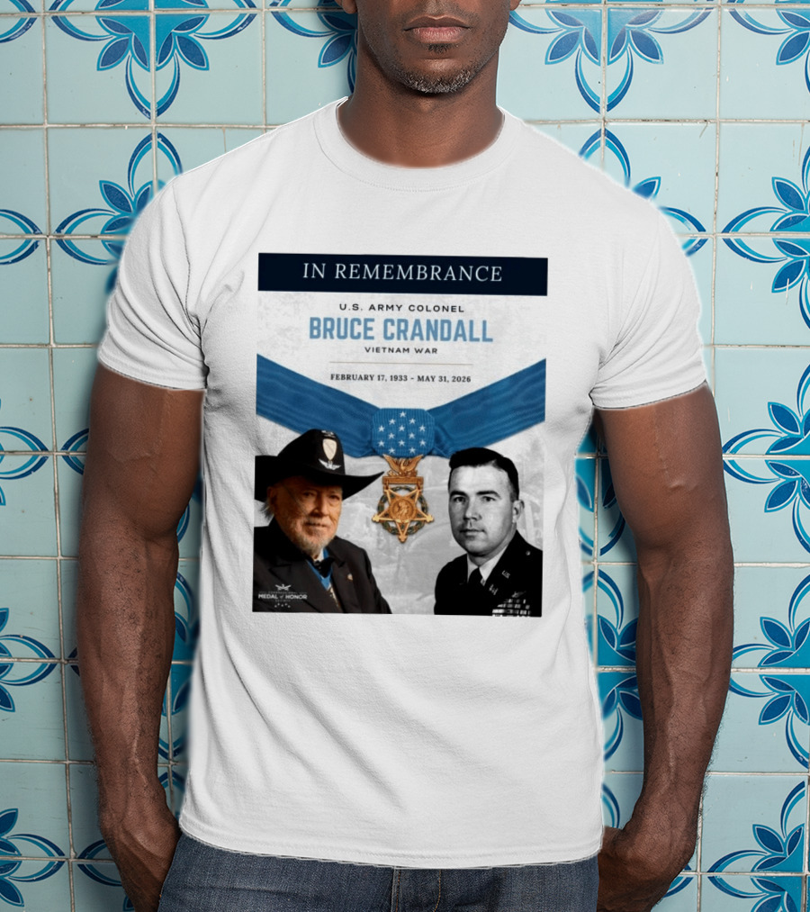 In Remembrance U.S. Army Colonel Bruce Crandall Vietnam War February 17 1933 May 31 2026 Medal Of Honor T-Shirt