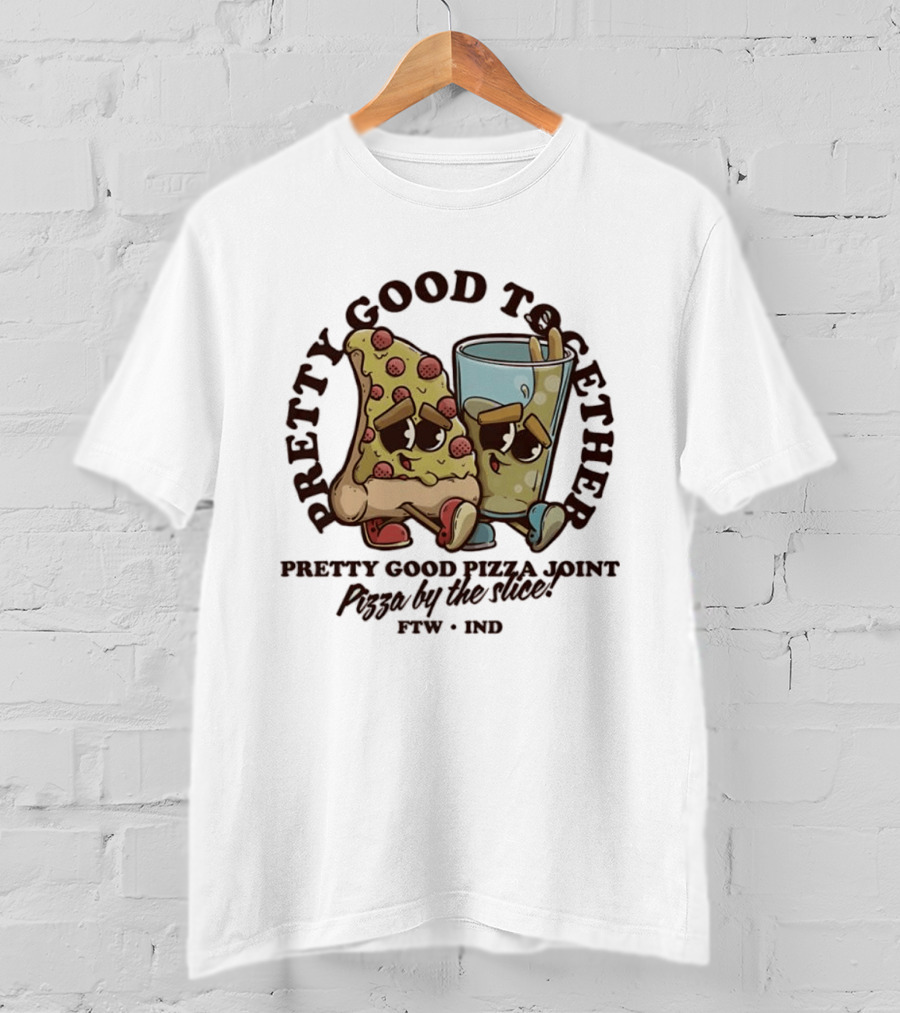 Pretty Good Together Pretty Good Pizza Joint Pizza By The Slice FTW IND T-Shirt