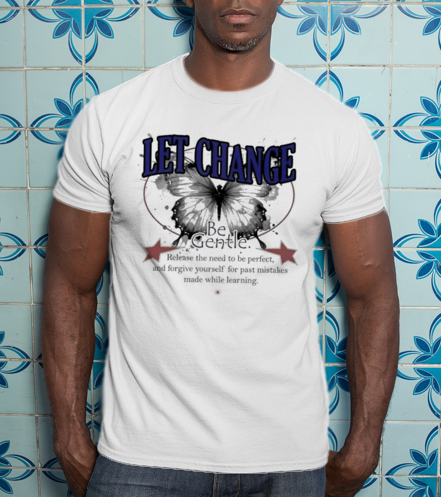 Let Change Be Gentle Release The Need To Be Perfect Forgive Yourself For Past Mistakes T-Shirt