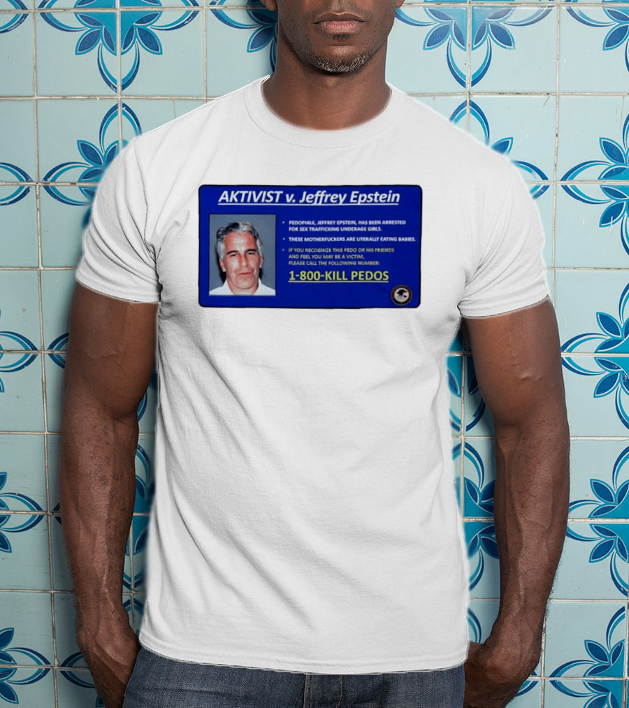AKTIVIST V. Jeffrey Epstein 1 800 KILL PEDOS Style Text Activism Message T-Shirt