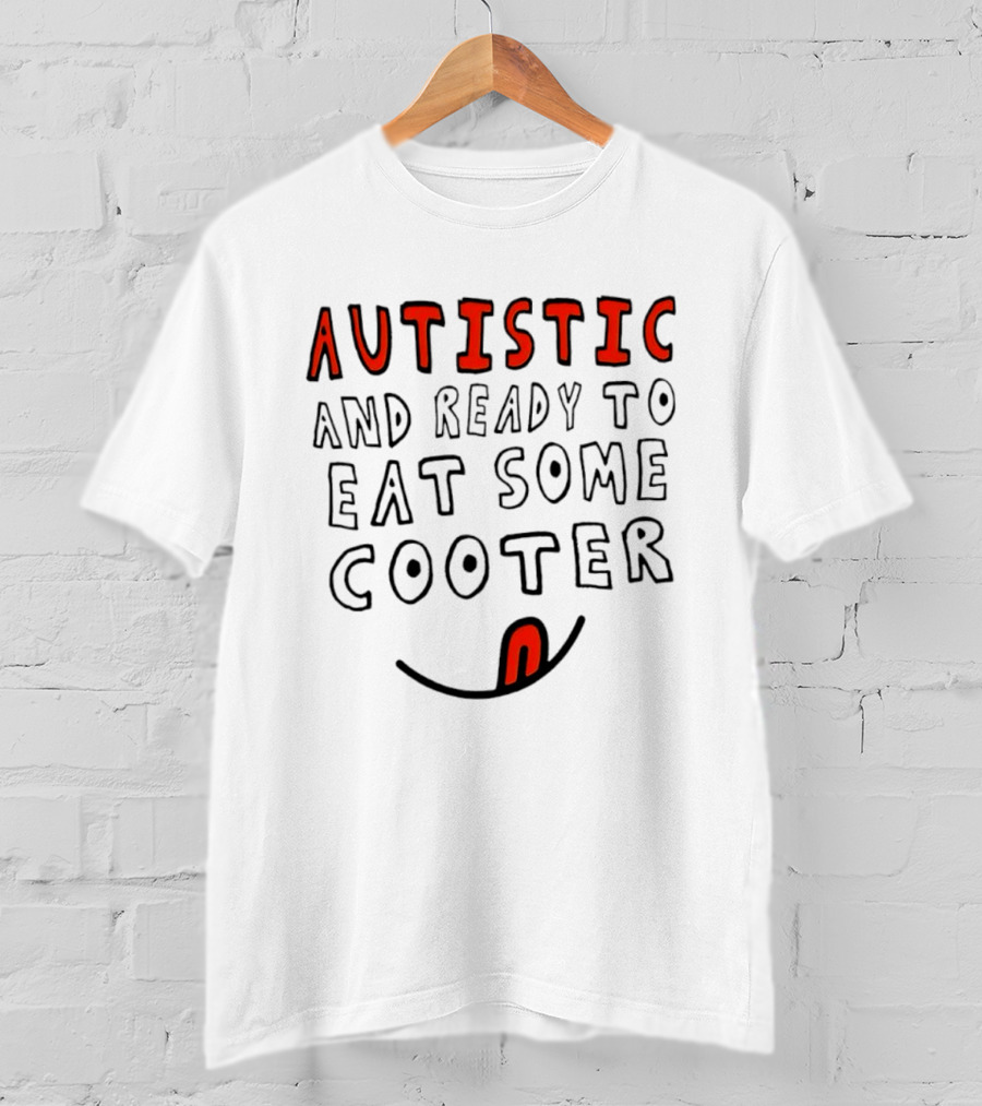 Autistic And Ready To Eat Some Cooter T-Shirt