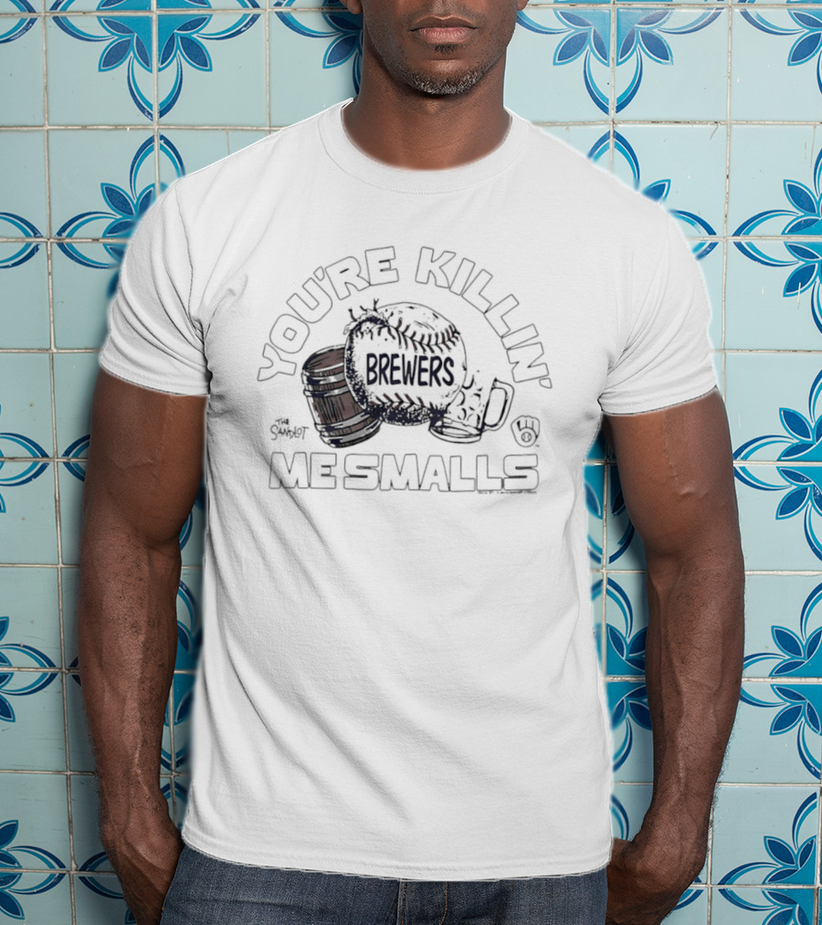 You're Killin' Me Smalls Brewers Baseball Glove Helmet Cup T-Shirt