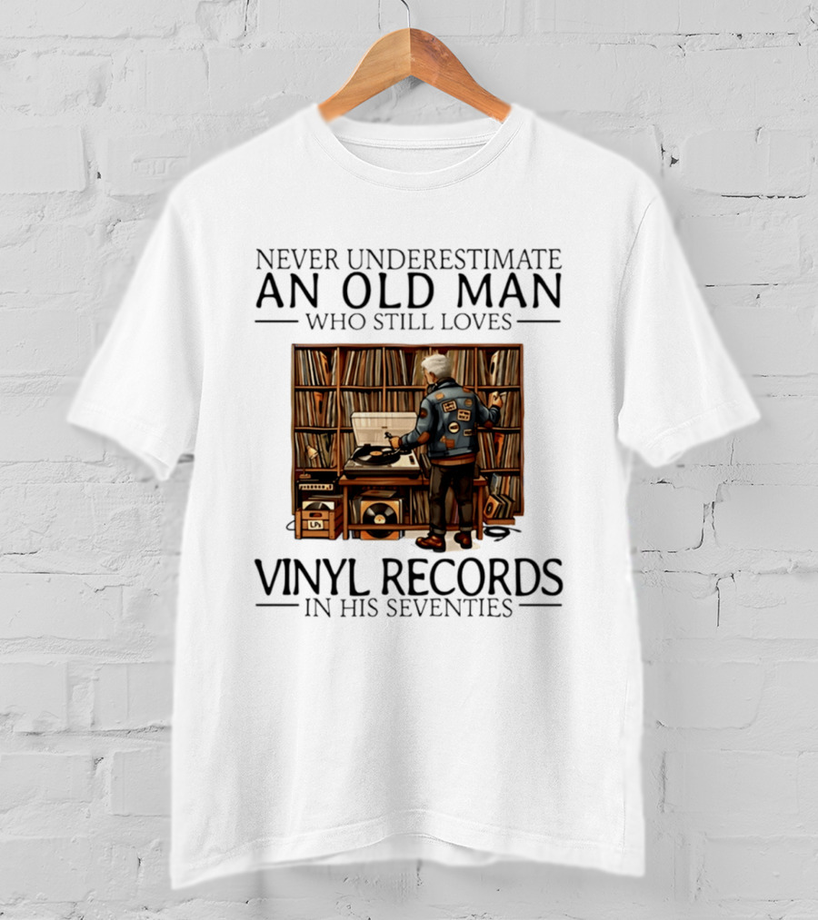 Never Underestimate An Old Man Who Still Loves Vinyl Records In His Seventies Vintage Music Lover T-Shirt