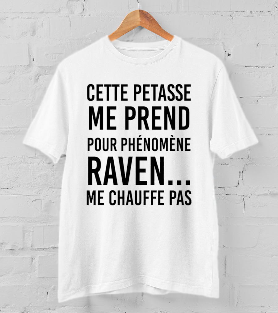 Cette Petasse Me Prend Pour Phénomène Raven Me Chauffe Pas T-Shirt