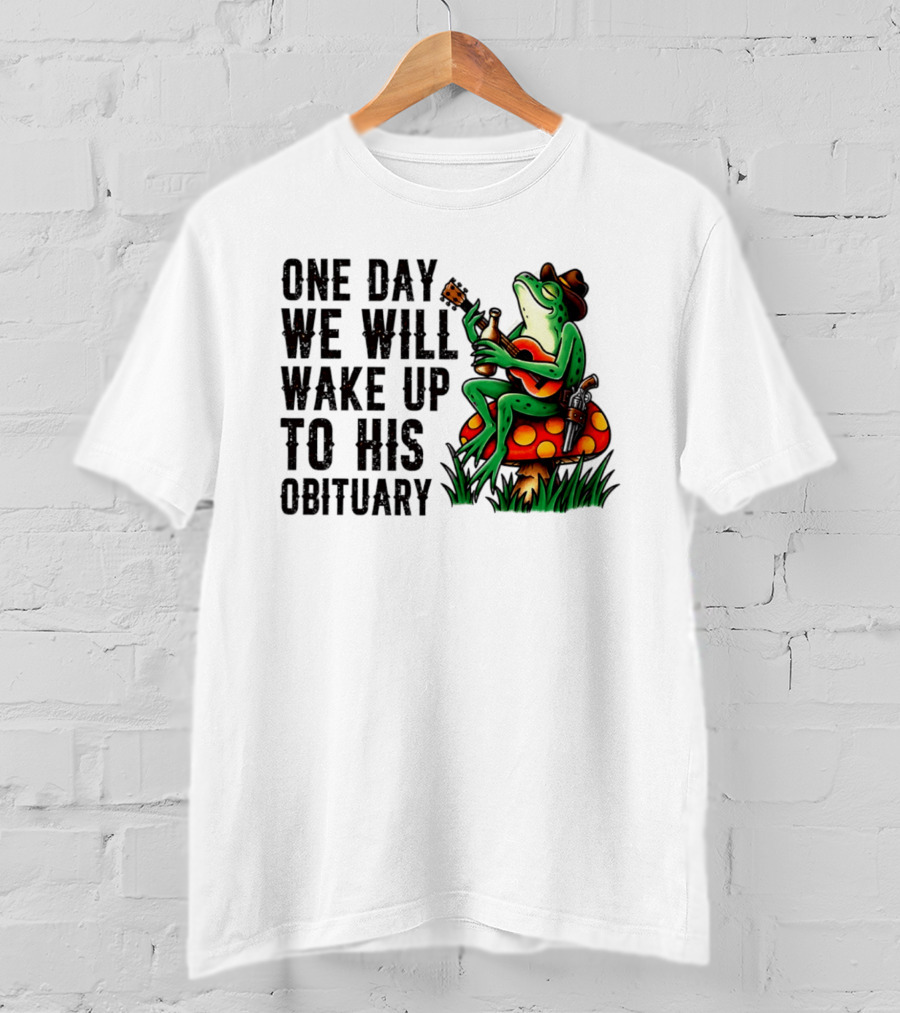 One Day We Will Wake Up To His Obituary Cartoon Frog Playing Guitar On Mushroom T-Shirt