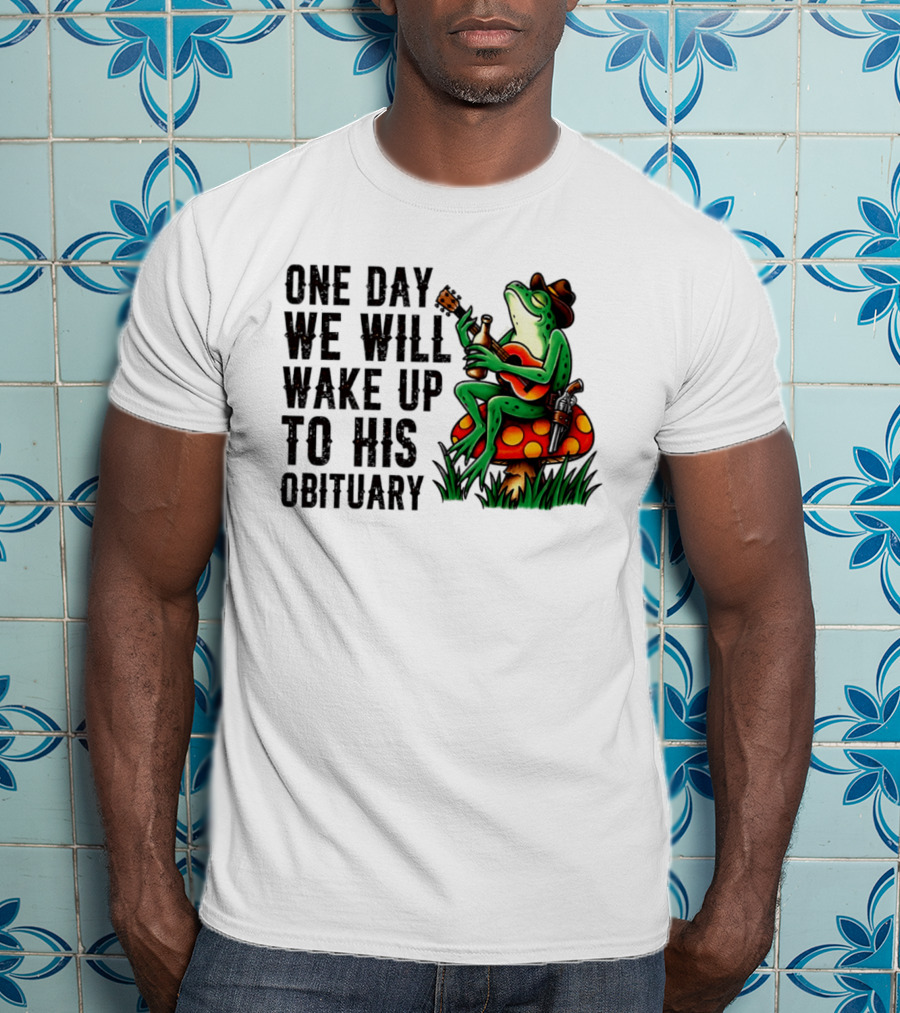 One Day We Will Wake Up To His Obituary Cartoon Frog Playing Guitar On Mushroom T-Shirt