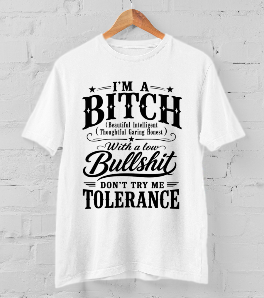 I'm A Bitch Beautiful Intelligent Thoughtful Caring Honest Low Bullshit Tolerance T-Shirt
