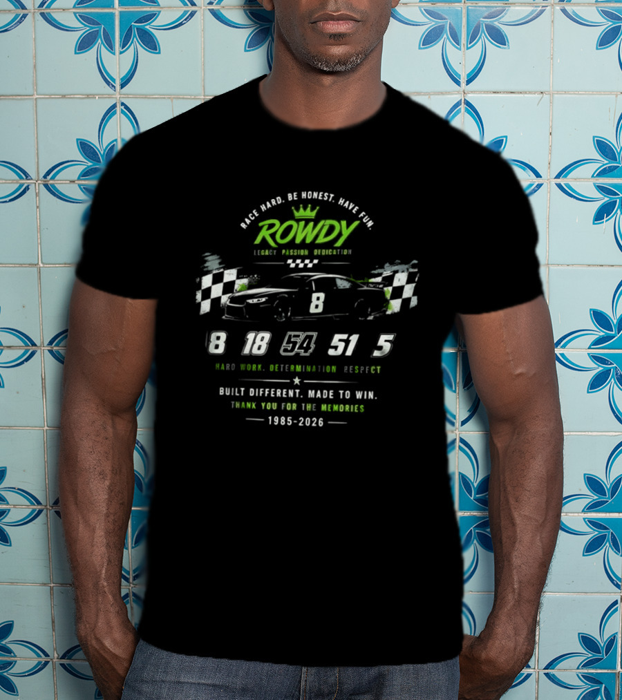 Rowdy Race Hard Be Honest Have Fun Legacy Passion Dedication Built Different Made To Win 1985 2026 T-Shirt