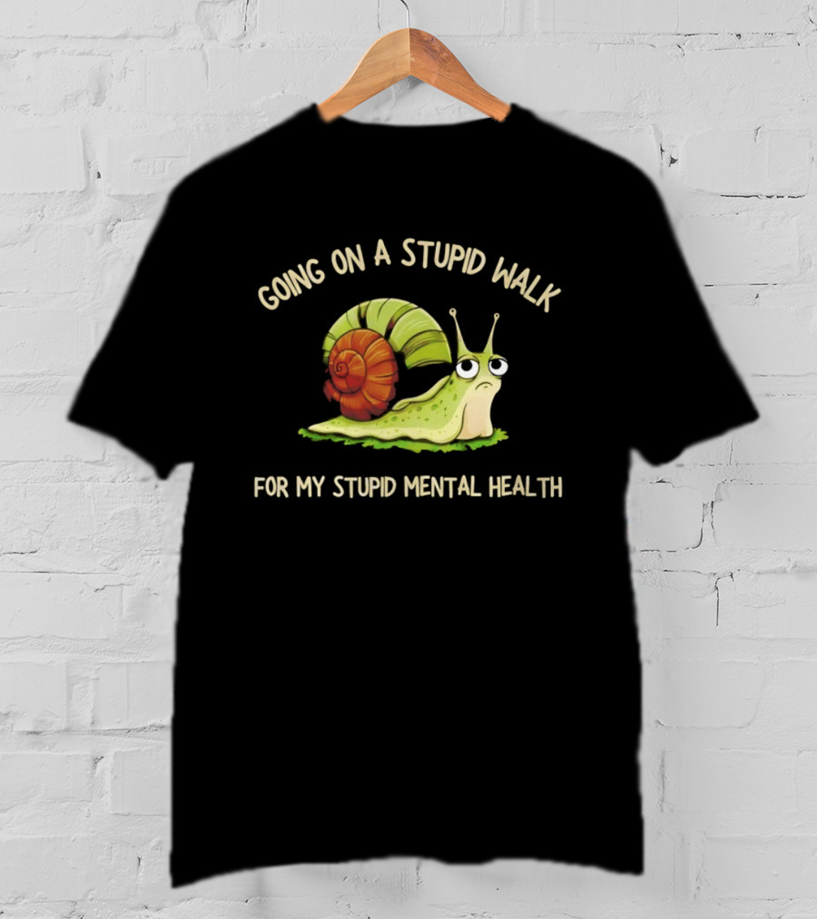 Snail Going On A Stupid Walk For My Stupid Mental Health T-Shirt