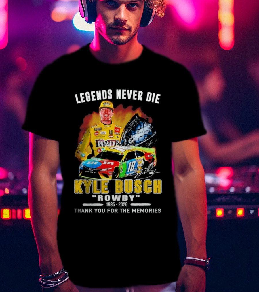 Legends Never Die Kyle Busch Rowdy 1985 2026 Thank You For The Memories Racing Car T-Shirt