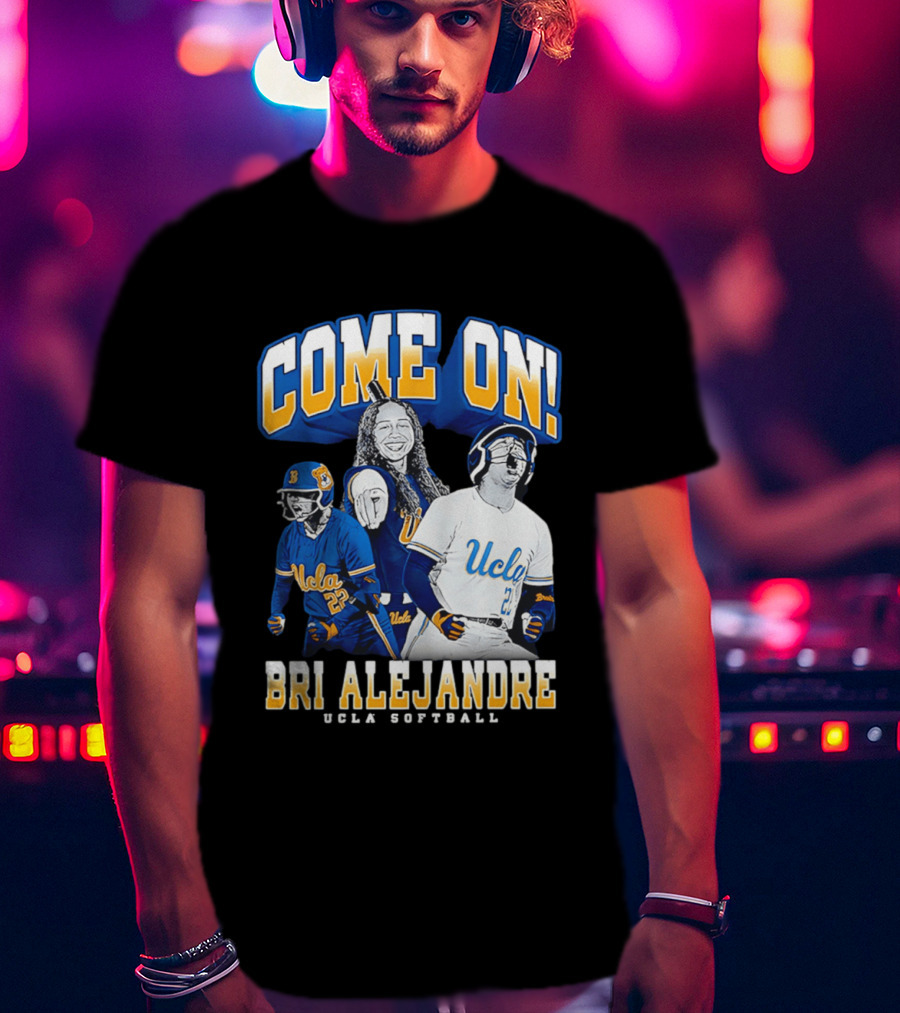 Come On Bri Alejandre UCLA Softball T-Shirt