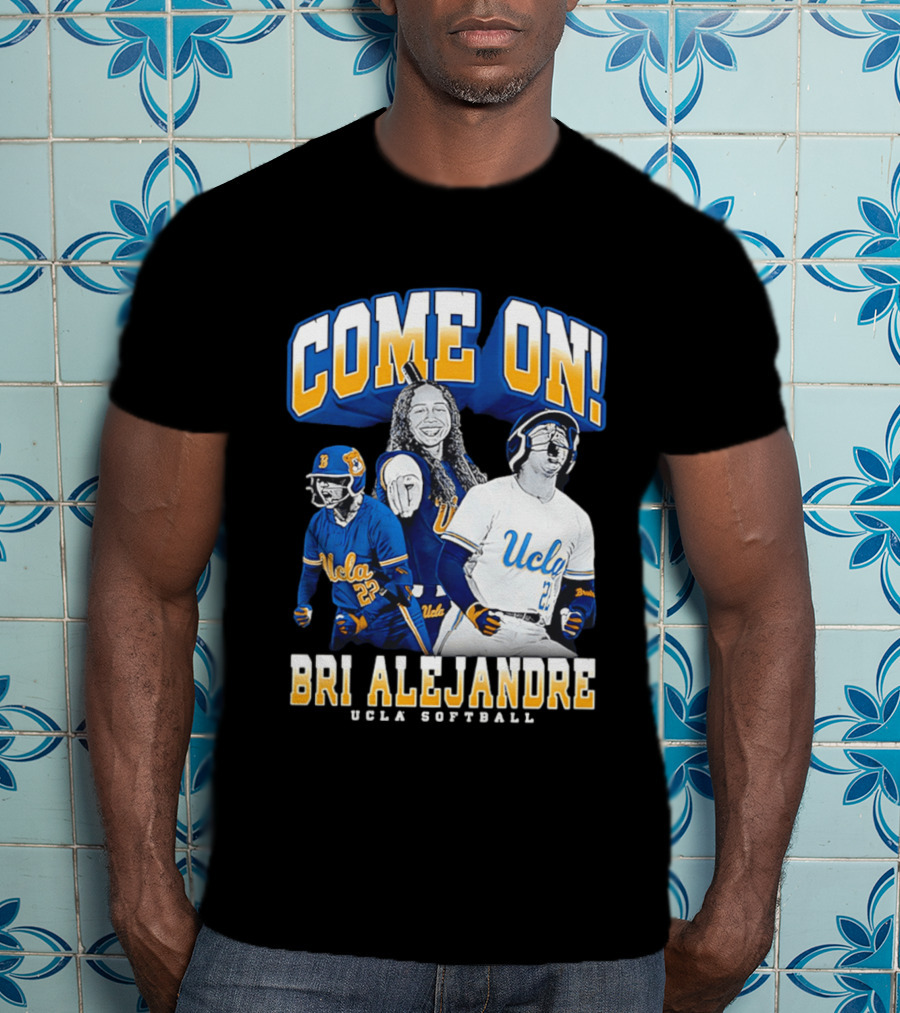 Come On Bri Alejandre UCLA Softball T-Shirt