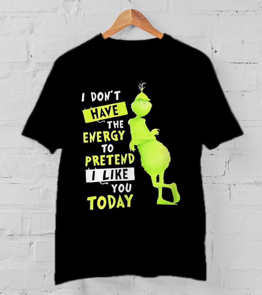 I Don't Have The Energy To Pretend I Like You Today Grinch T-Shirt