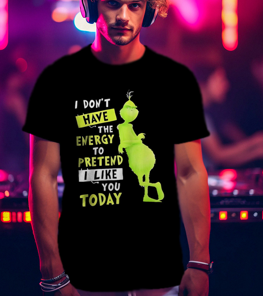 I Don't Have The Energy To Pretend I Like You Today Grinch T-Shirt