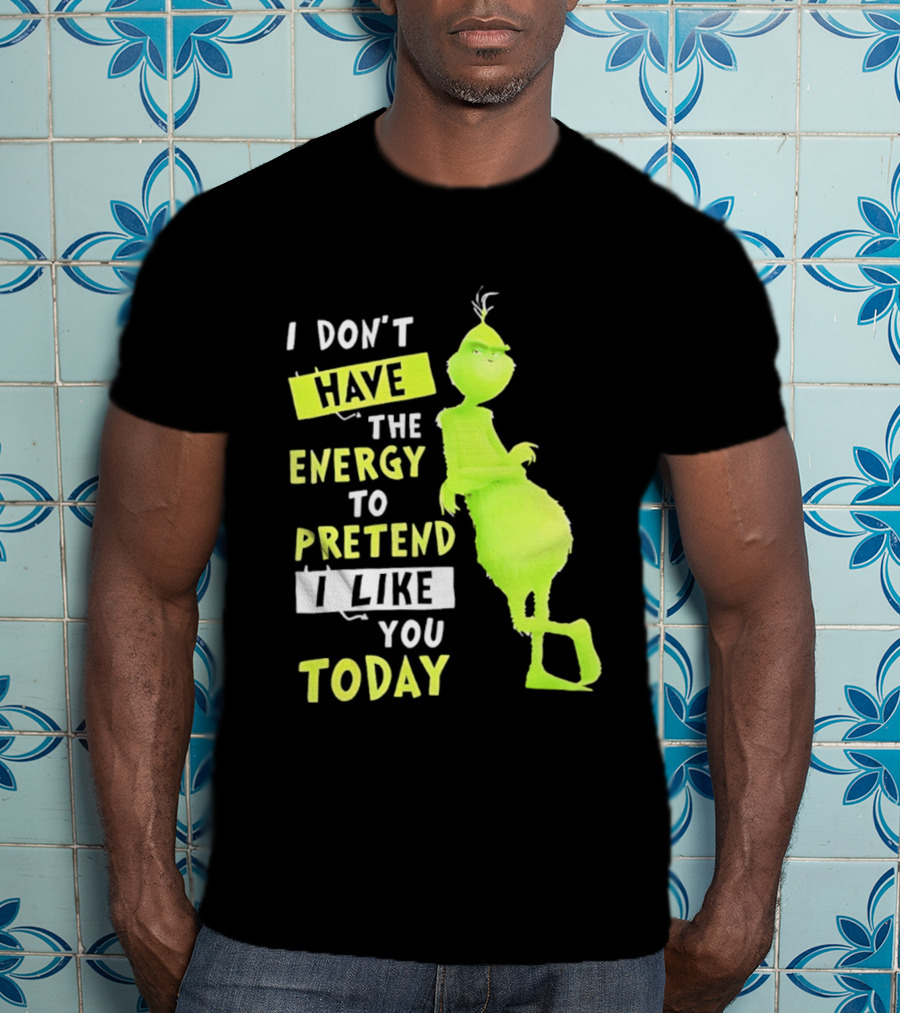 I Don't Have The Energy To Pretend I Like You Today Grinch T-Shirt