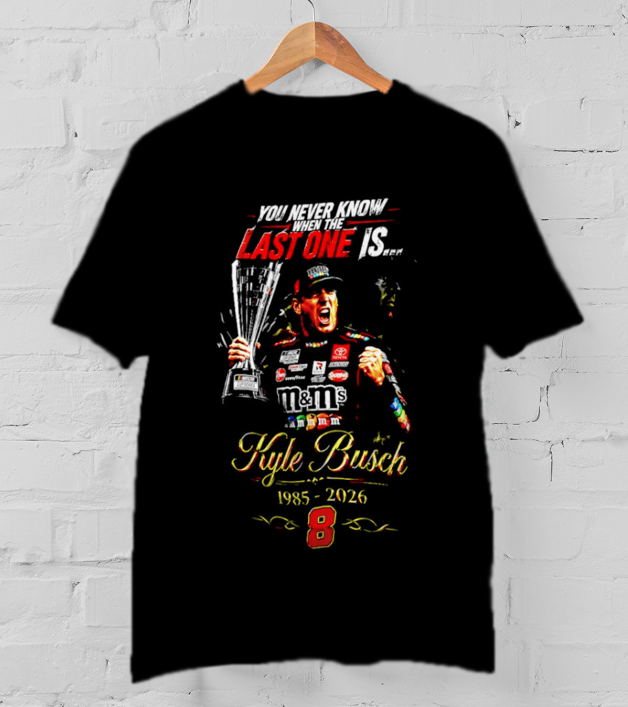 You Never Know Last One Is Forever Kyle Busch 1985 2026 M&M's Racing Trophy 8 T-Shirt
