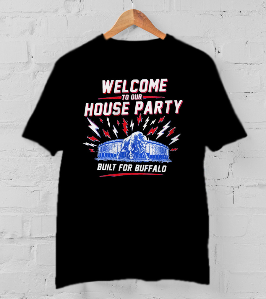Welcome To Our House Party Built For Buffalo Stadium Buffalo T-Shirt