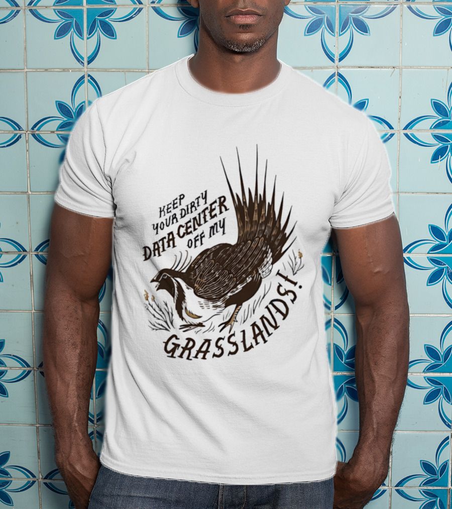 Keep Your Dirty Data Center Off My Grasslands Greater Sage Grouse T-Shirt
