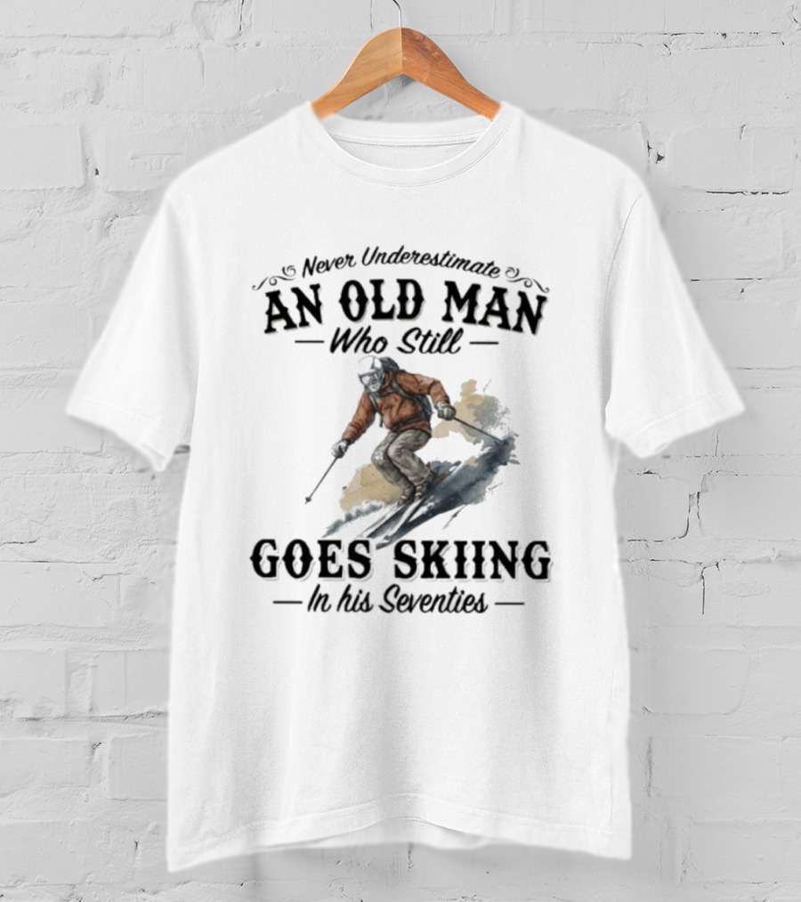 Never Underestimate An Old Man Who Still Goes Skiing In His Seventies T-Shirt