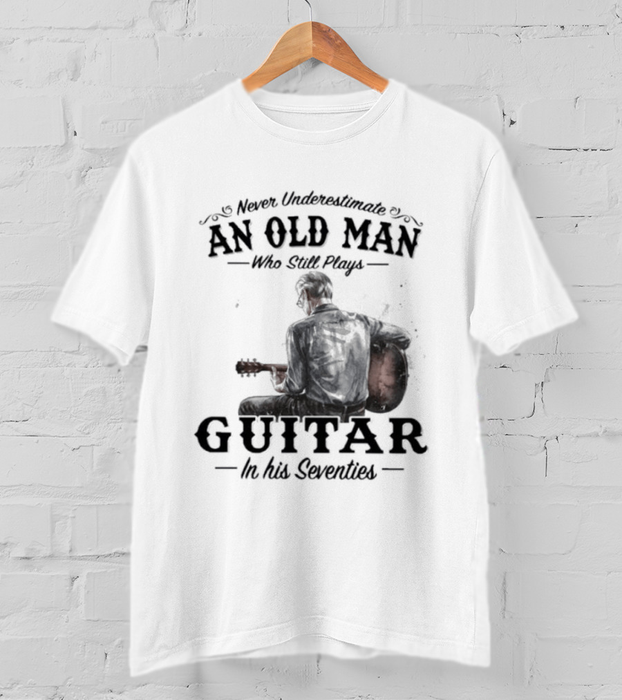 Never Underestimate An Old Man Playing Guitar In His Seventies T-Shirt