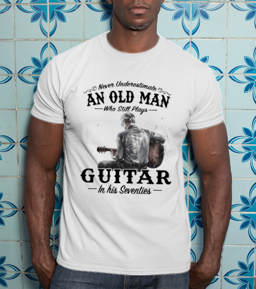 Never Underestimate An Old Man Playing Guitar In His Seventies T-Shirt